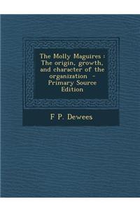 The Molly Maguires: The Origin, Growth, and Character of the Organization - Primary Source Edition