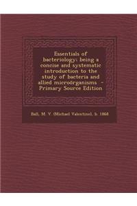 Essentials of Bacteriology; Being a Concise and Systematic Introduction to the Study of Bacteria and Allied Microo Rganisms - Primary Source Edition