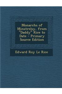Monarchs of Minstrelsy, from Daddy Rice to Date - Primary Source Edition