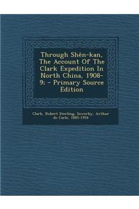 Through Shen-Kan, the Account of the Clark Expedition in North China, 1908-9;
