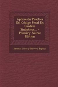 Aplicación Práctica Del Código Penal En Cuadros Sinópticos... - Primary Source Edition