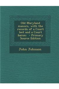 Old Maryland Manors, with the Records of a Court Leet and a Court Baron;