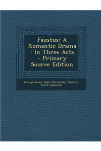 Faustus: A Romantic Drama: In Three Acts - Primary Source Edition