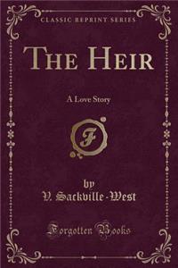 The Heir: A Love Story (Classic Reprint)