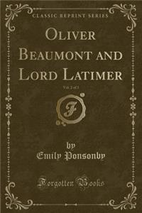 Oliver Beaumont and Lord Latimer, Vol. 2 of 3 (Classic Reprint)