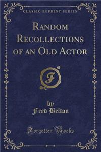 Random Recollections of an Old Actor (Classic Reprint)