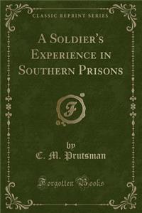 A Soldier's Experience in Southern Prisons (Classic Reprint)