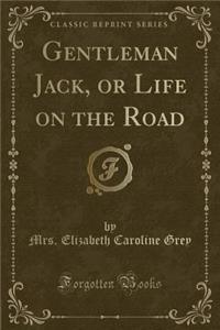 Gentleman Jack, or Life on the Road (Classic Reprint)