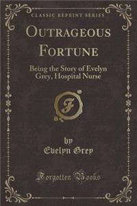 Outrageous Fortune: Being the Story of Evelyn Grey, Hospital Nurse (Classic Reprint)