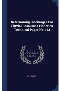 Determining Discharges for Fluvial Resources Fisheries Technical Paper No. 143