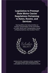 Legislation to Preempt State Motor Carrier Regulations Pertaining to Rates, Routes, and Services