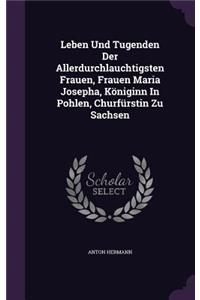 Leben Und Tugenden Der Allerdurchlauchtigsten Frauen, Frauen Maria Josepha, Koniginn in Pohlen, Churfurstin Zu Sachsen