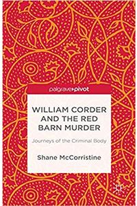 William Corder and the Red Barn Murder: Journeys of the Criminal Body