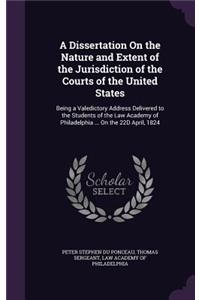 A Dissertation On the Nature and Extent of the Jurisdiction of the Courts of the United States