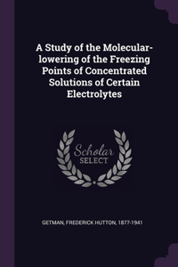 A Study of the Molecular-lowering of the Freezing Points of Concentrated Solutions of Certain Electrolytes
