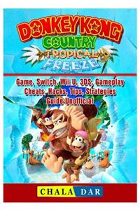 Donkey Kong Country Tropical Freeze Game, Switch, Wii U, 3ds, Gameplay, Cheats, Hacks, Strategies, Guide Unofficial