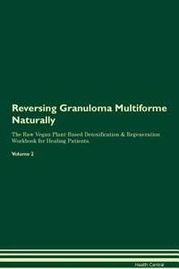 Reversing Granuloma Multiforme Naturally the Raw Vegan Plant-Based Detoxification & Regeneration Workbook for Healing Patients. Volume 2