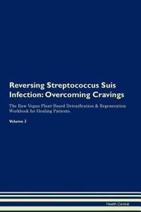 Reversing Streptococcus Suis Infection: Overcoming Cravings the Raw Vegan Plant-Based Detoxification & Regeneration Workbook for Healing Patients. Volume 3