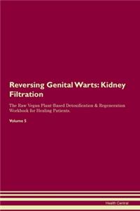 Reversing Genital Warts: Kidney Filtration The Raw Vegan Plant-Based Detoxification & Regeneration Workbook for Healing Patients. Volume 5