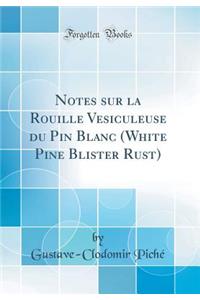 Notes Sur La Rouille Vesiculeuse Du Pin Blanc (White Pine Blister Rust) (Classic Reprint)