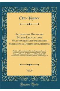 Allgemeines Deutsches Bücher-Lexicon, Oder Vollständiges Alphabetisches Verzeichniss Derjenigen Schriften, Vol. 9