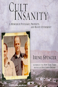 Cult Insanity: A Memoir of Polygamy, Prophets, and Blood Atonement: A Memoir of Polygamy, Prophets, and Blood Atonement