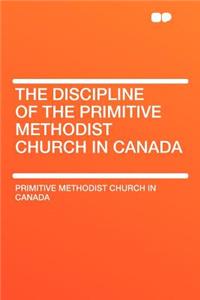 The Discipline of the Primitive Methodist Church in Canada