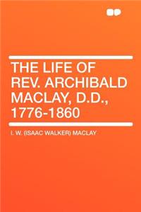 The Life of Rev. Archibald Maclay, D.D., 1776-1860