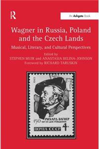 Wagner in Russia, Poland and the Czech Lands: Musical, Literary and Cultural Perspectives