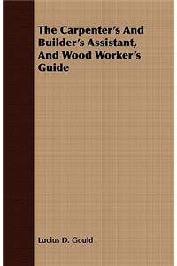 Carpenter's And Builder's Assistant, And Wood Worker's Guide