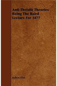 Anti-Theistic Theories Being the Baird Lecture for 1877