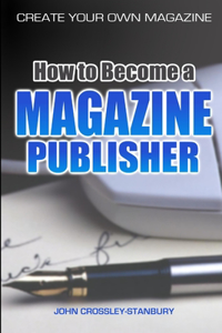 How to Become a Magazine Publisher - Create Your Own Magazine