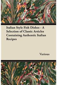 Italian Style Fish Dishes - A Selection of Classic Articles Containing Authentic Italian Recipes