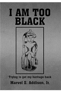 I Am Too Black