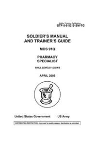 Soldier Training Publication STP 8-91Q15-SM-TG Soldier's Manual and Trainer's Guide MOS 91Q Pharmacy Specialist Skill Levels 1/2/3/4/5
