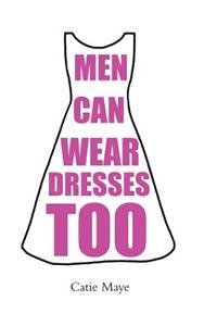 Men Can Wear Dresses Too