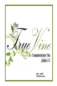 The True Vine - A Commentary on John 15