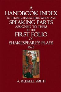 A Handbook Index to Those Characters Who Have Speaking Parts Assigned to Them: In the First Folio of Shakespeare's Plays 1623