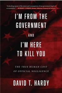 I'm from the Government and I'm Here to Kill You: The True Human Cost of Official Negligence