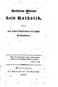 Kein Katholik, oder, vom wahren Katholicismus und falschen Protestantismus