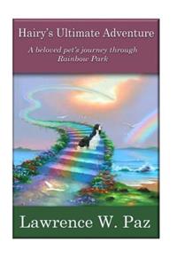 Hairy's Ultimate Adventure: A Beloved Pet's Journey Through Rainbow Park: A Beloved Pet's Journey Through Rainbow Park