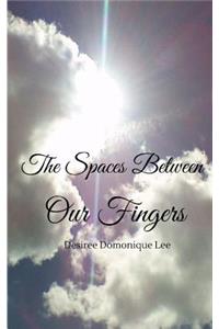 Spaces Between Our Fingers