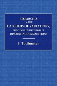 Researches the the Calculus of Variation: Principally on the Theory of Discontinuous Solutions