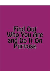 Find Out Who You Are and Do It On Purpose