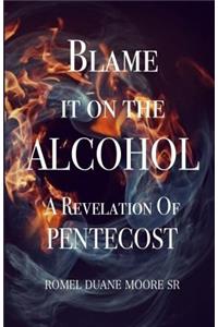 Blame it on the Alcohol