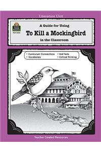 To Kill a Mockingbird: A Guide for Using in the Classroom