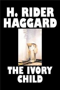 The Ivory Child by H. Rider Haggard, Fiction, Fantasy, Historical, Action & Adventure, Fairy Tales, Folk Tales, Legends & Mythology
