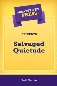 Short Story Press Presents Salvaged Quietude