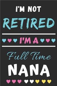 I'm Not Retired I'm A Full Time Nana: lined notebook, Gift for Mothers, grandma