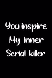 You Inspire My Inner Serial Killer